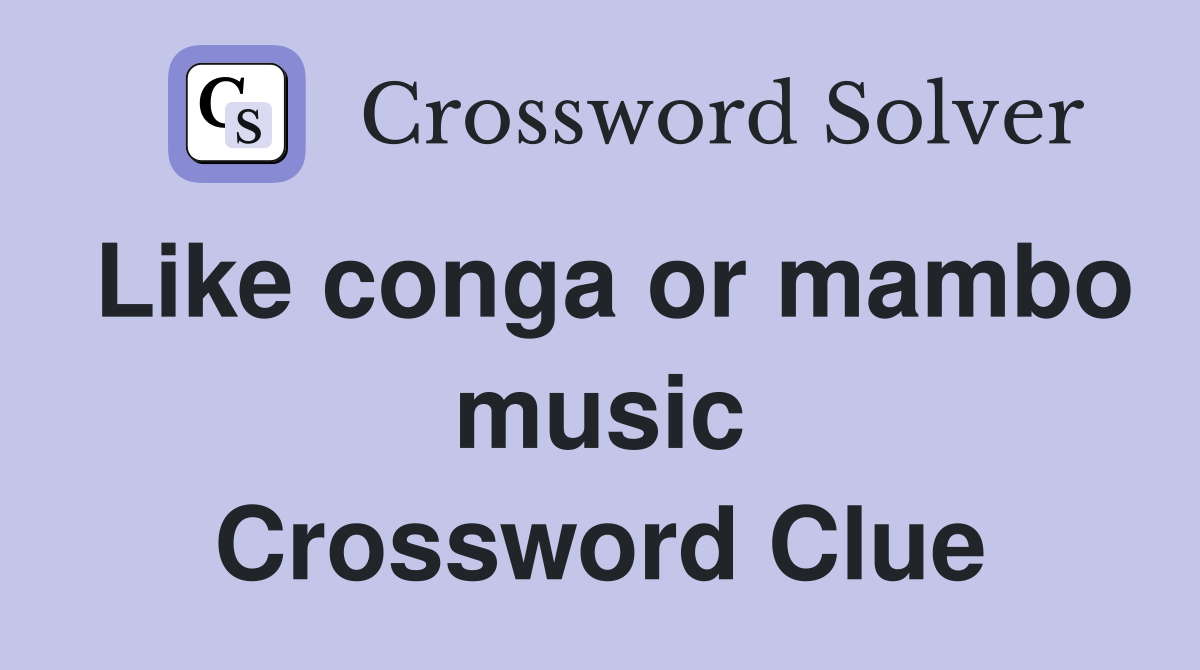 Like conga or mambo music crossword clue answers crossword solver